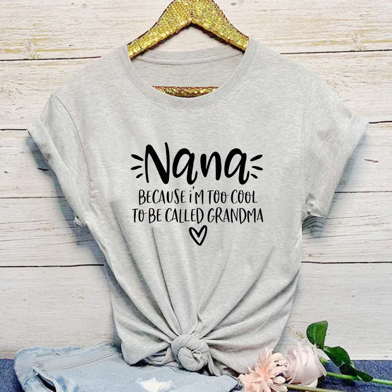Nana, потому что я слишком крутой, чтобы меня называли, женская летняя забавная футболка для мамы, чтобы быть рубашкой, подарок на день матери для мамы - Цвет: gray-black text