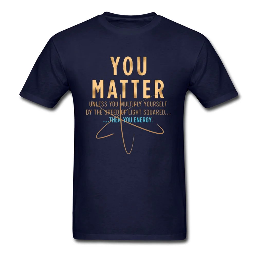 Birthday T Shirts Design Short Sleeve Funny O Neck Pure Cotton Tees Personalized T-Shirt for Men Fall Drop Shipping Cool Physics Shirt Gift You Matter Unless 23826 navy