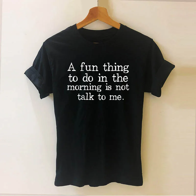 

A Fun Thing To Do In the Morning Is Not Talk To Me Cooler T Shirt Cotton Short Sleeve Funny Woman T-shirt Tees Female Tshirt