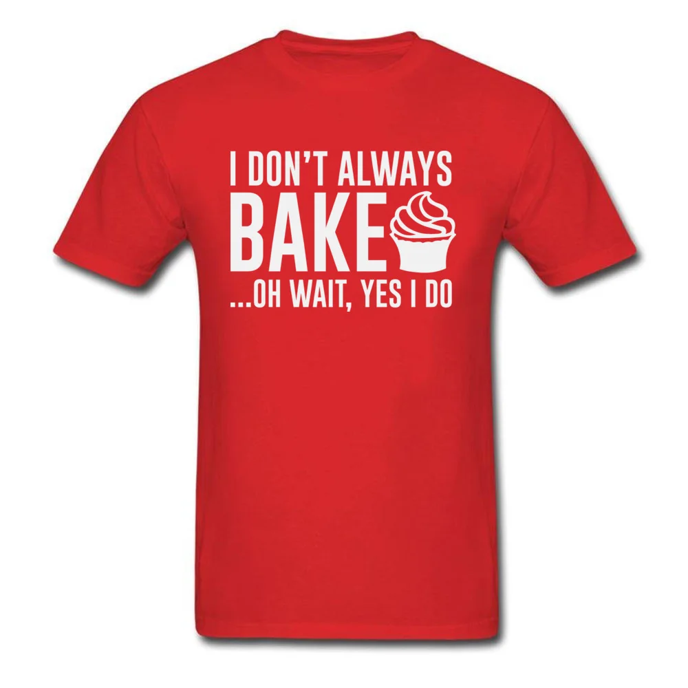 Printed On Tops Tees Hip Hop Crew Neck Normal Short Sleeve 100% Cotton Men's T-shirts Design T Shirts Drop Shipping I Dont Always Bake... Oh Wait Yes I Do red