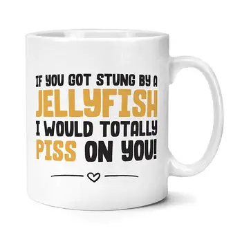 

If You Got Stung By A Jellyfish I Would Totally P*ss on You Mug Valetines Gift