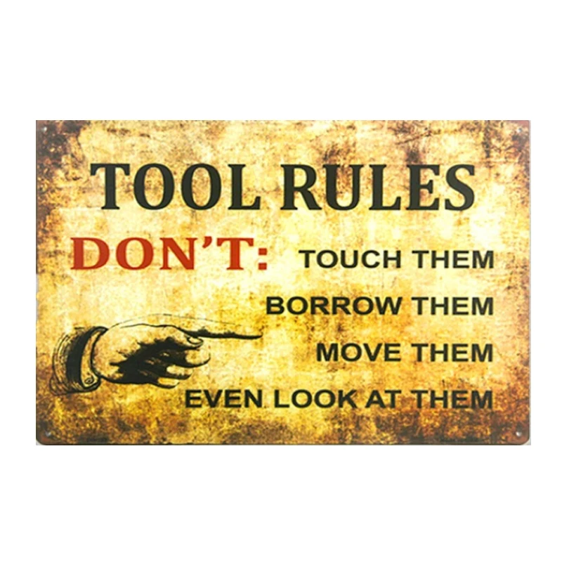 

Tool rules! Don't: Touch them, borrow them, move them, even look at them. tin signs vintage metal plate retro iron painting