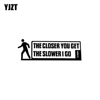 

YJZT 16CM*5.3CM THE CLOSER YOU GET THE SLOWER I GO Fun Car Sticker Decals Vinyl Graphical C11-0607