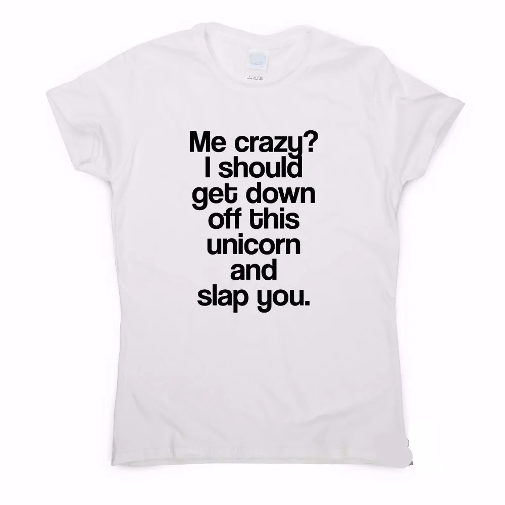 Me Crazy I Should Get Down Off This Unicorn Funny T Shirt Ladies