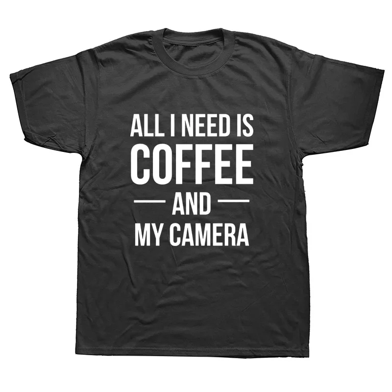 

Photography Shirt All I Need Is Coffee and My Camera TShirt Mans Unique Cotton Short Sleeves O-Neck T Shirt