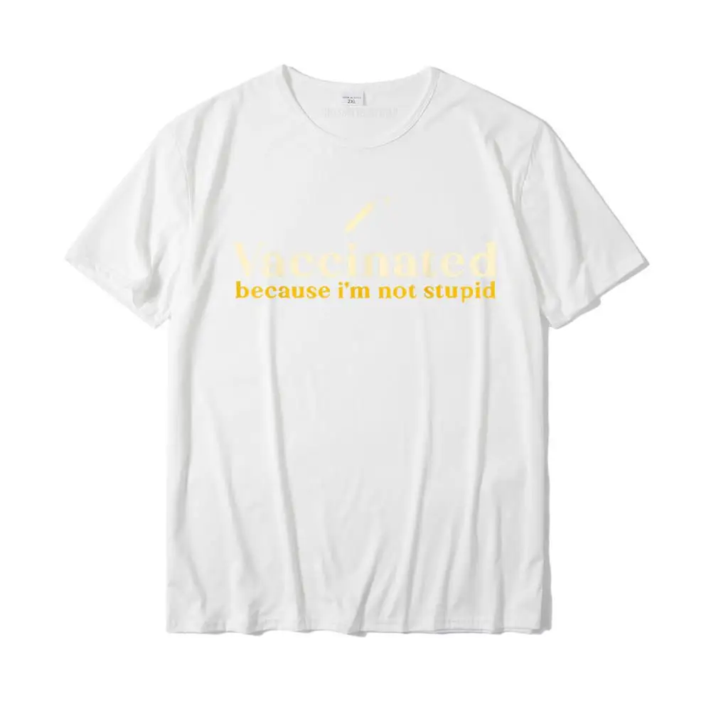 Normal Tops Shirts Family Round Collar Design Short Sleeve 100% Cotton Fabric Male T-shirts Birthday Tee-Shirts Vaccinated Because I'm Not Stupid Funny Pro Vaccine T-Shirt__MZ23053 white