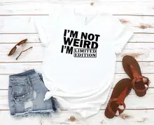 I'm Not Weird I'm Edición Limitada impresión mujeres camiseta algodón Casual divertida camiseta regalo 90s señora yong chica de la nave de la gota S-863(China)