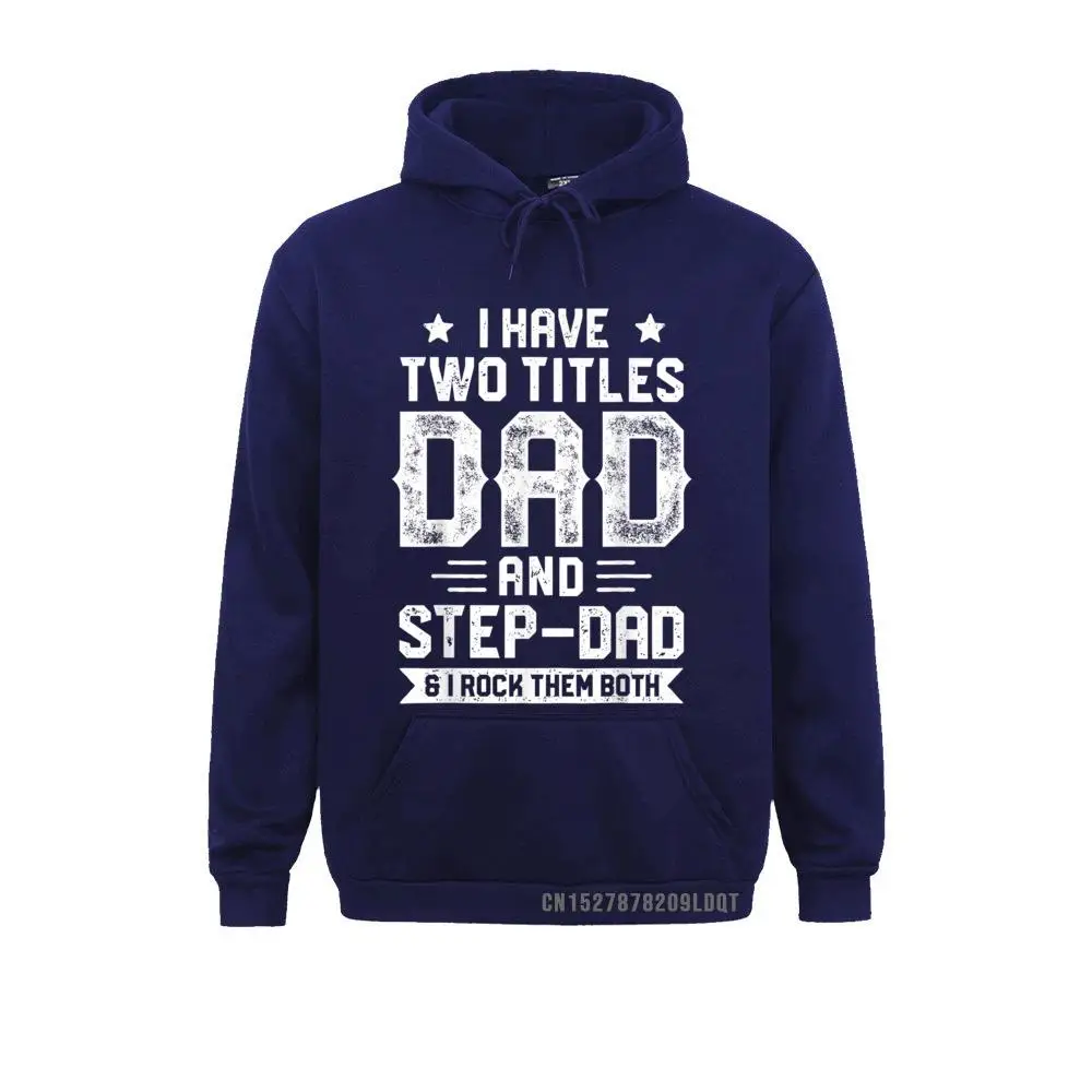 Design Long Sleeve Hoodies Summer Hip Hop  Hoods Youth Sweatshirts I Have Two Titles Dad And Step-Dad T shirt Fathers Day Gifts T-Shirt__B7515 I Have Two Titles Dad And Step-Dad T shirt Fathers Day Gifts T-Shirt__B7515navy