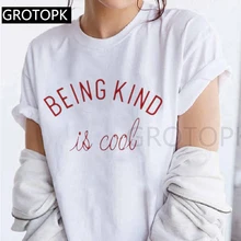 Летняя женская одежда Being kind Is Cool футболка с коротким рукавом Повседневная Женская футболка белая Harajuku футболка футболки кавай