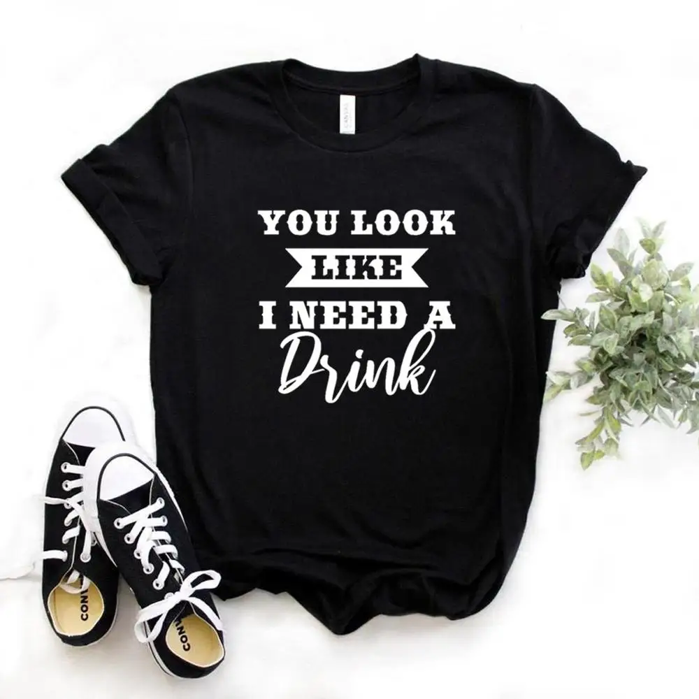 Женская футболка с принтом You Look I Need A Drink хлопковая Повседневная забавная подарок