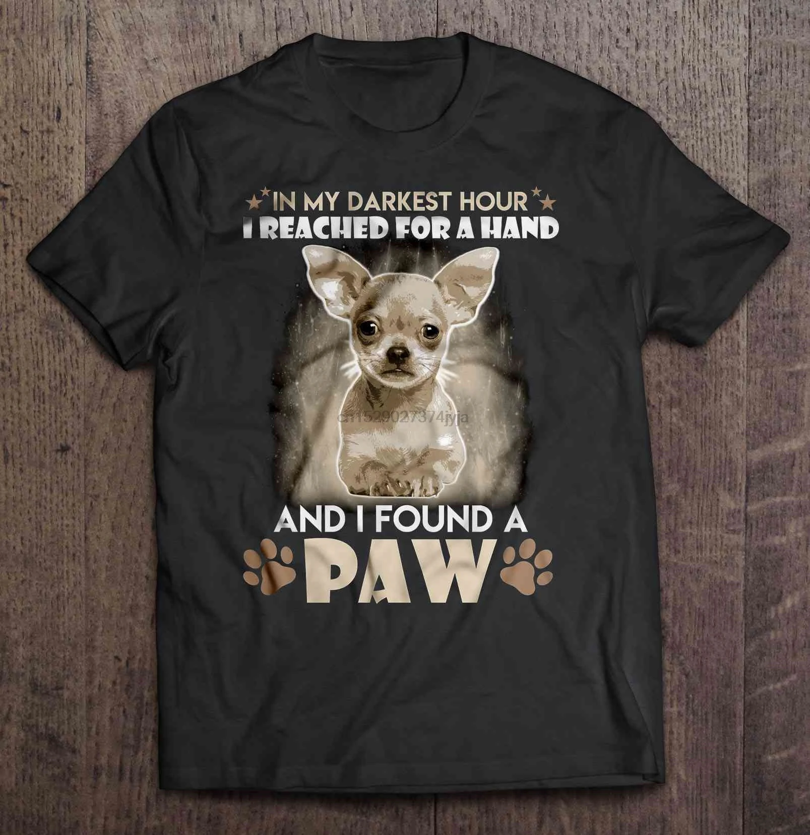 

Men Funny T Shirt Fashion tshirt In My Darkest Hour I Reached For A Hand And I Found A Paw - Chihuahua Women t-shirt