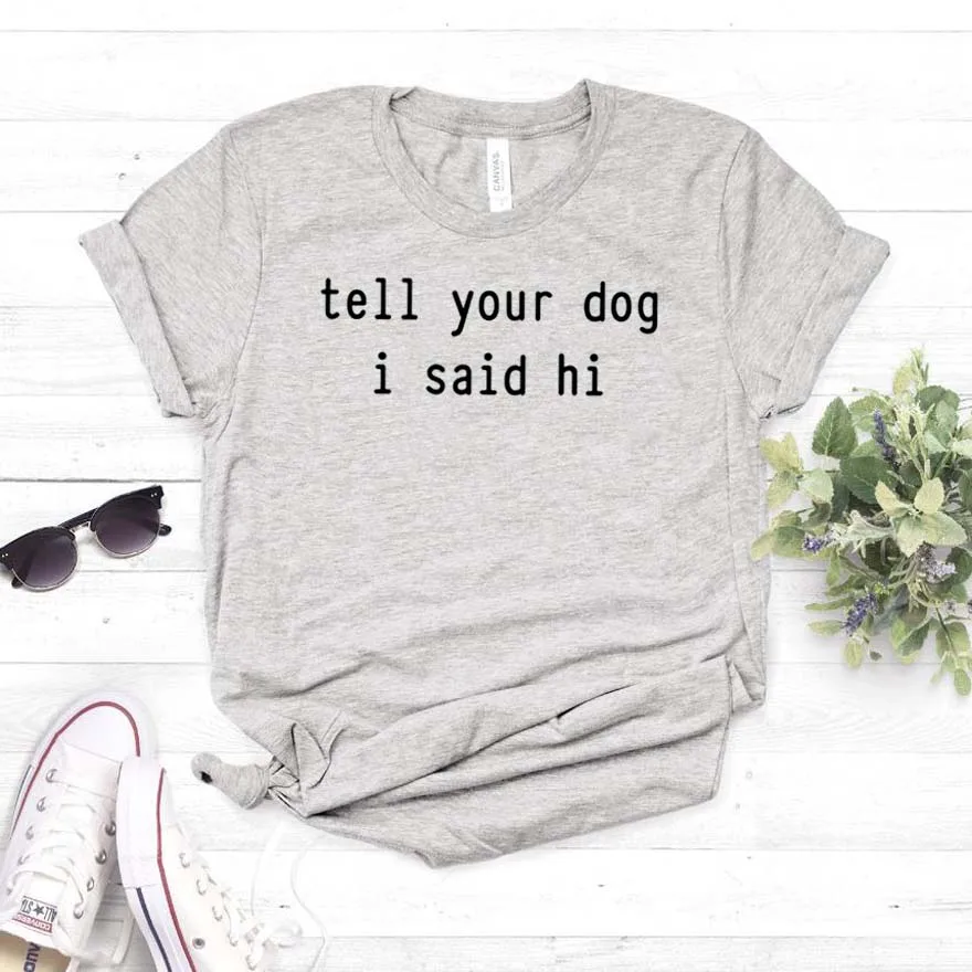 Скажите вашей собаке, я ответил, привет, принт, женская футболка, хлопок, хипстер, забавная футболка, подарок, леди Юн, девушка, топ, футболка, Прямая поставка, ZY-473