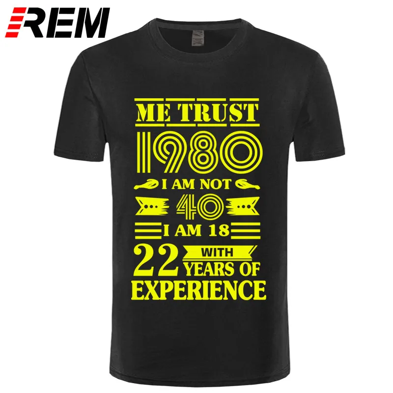 REM 1980 ME TRUST I'm NOT 40 IAM 18 с 22 летним опытом футболка мужская мода