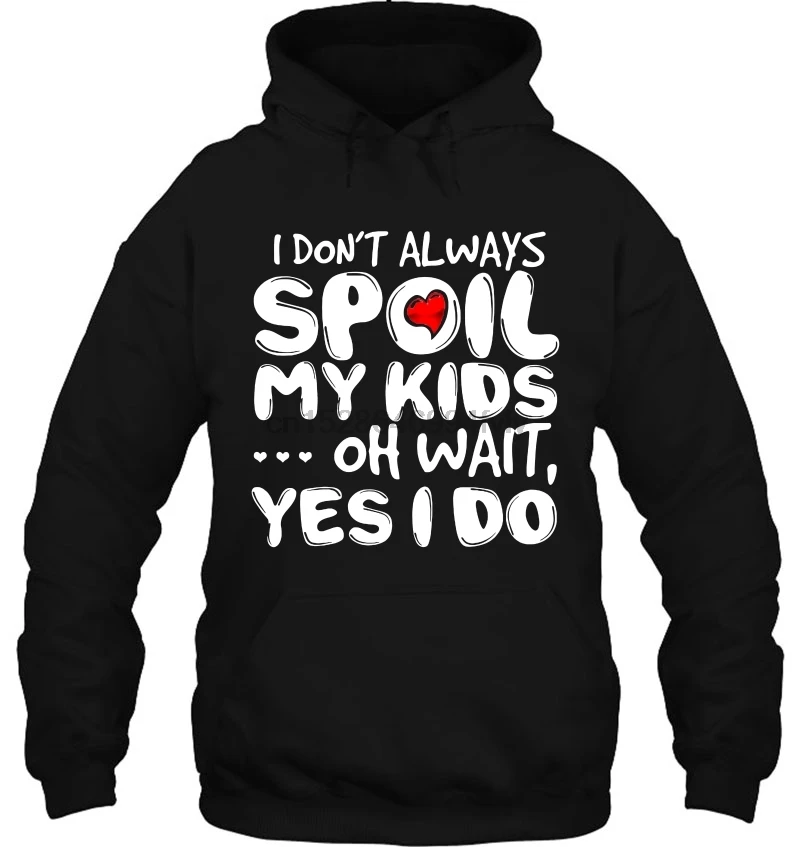 Men Hoodie I Don't Always Spoil My Kids Oh Wait Yes Do Women Streetwear |