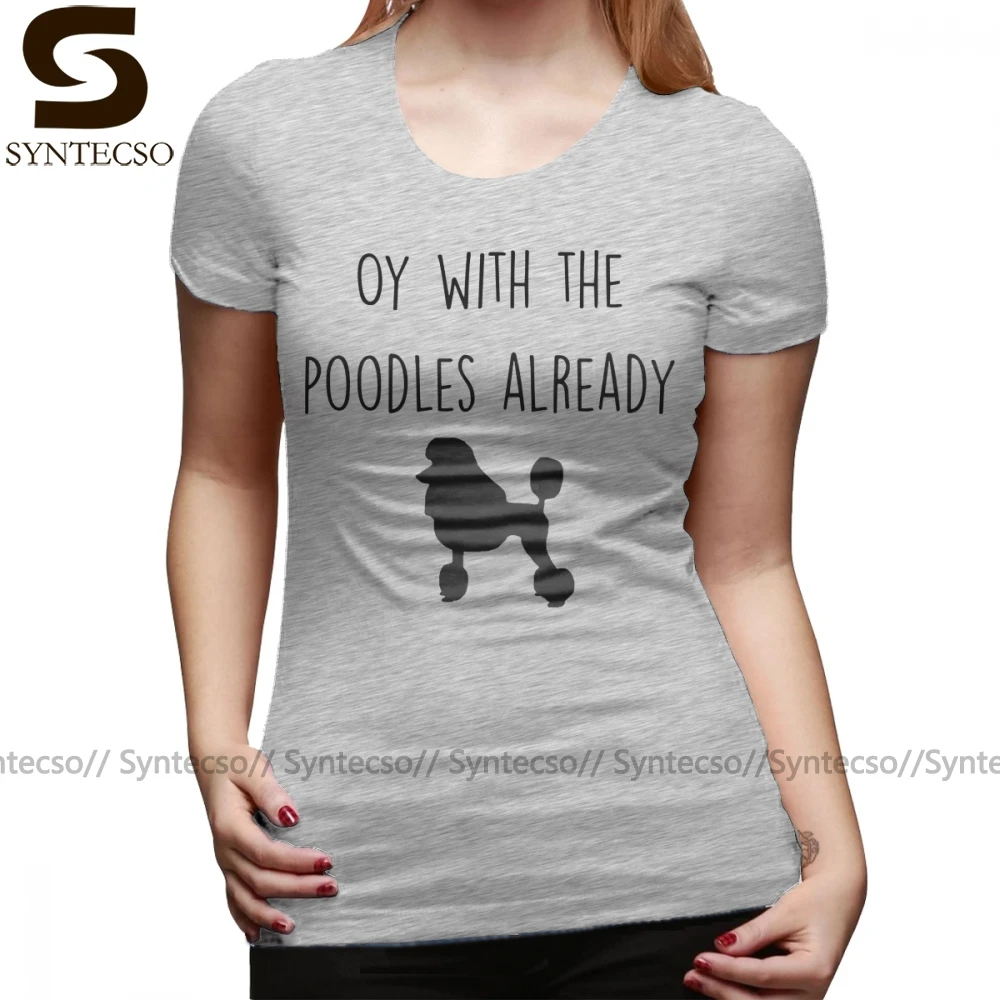 

Poodle T-Shirt Gilmore Girls Oy With The Poodles Already T Shirt Plus Size Street Fashion Women tshirt Ladies Tee Shirt