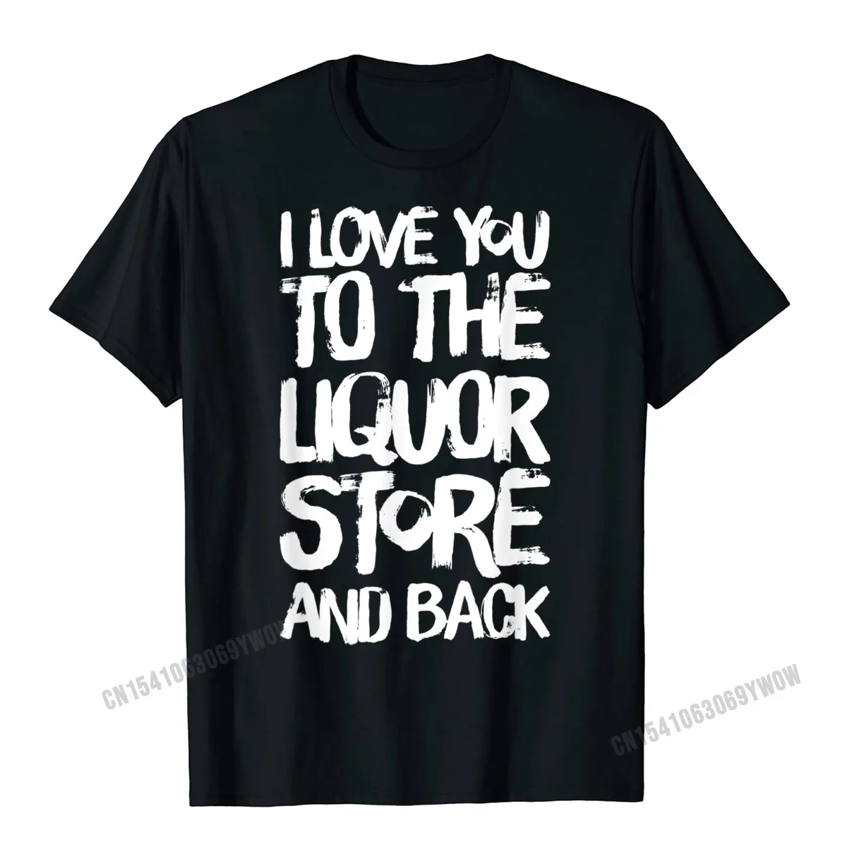 Prevalent Male T-Shirt Hip hop Printing Tops Tees Pure Cotton Short Sleeve Casual T Shirt Round Collar Top Quality I Love You To The Liquor Store And Back T-Shirt__409 black