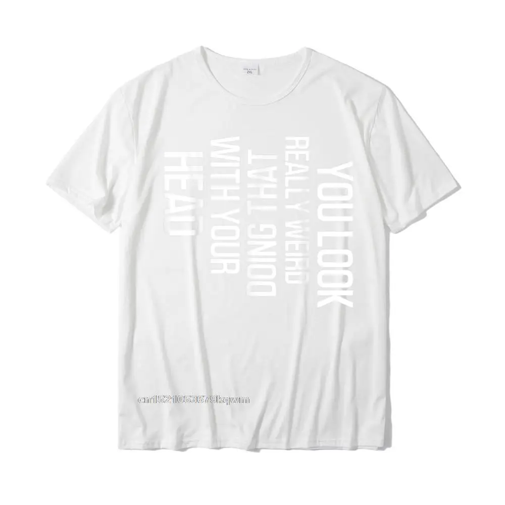 comfortable Labor Day 100% Cotton Round Neck Tops Tees Short Sleeve Normal Tee-Shirts Wholesale 3D Printed Tshirts Funny You Look Really Weird Doing That with Your Head Gift T-Shirt__4649 white