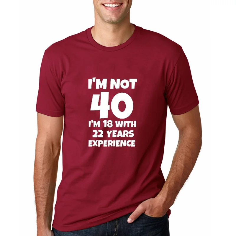 Летняя футболка с забавными буквами I'M Not 40 I'M 18 с 22 летним опытом, футболки с короткими рукавами на 40-й день рождения, хлопковые мужские футболки - Цвет: ZJ7672Maroon