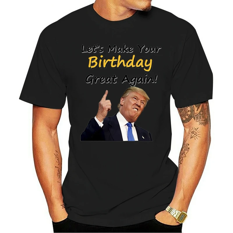 

Birthday T Shirt Donald Trump Funny Slogan Joke Present Gift Usa America Custom Printed Tee Shirt