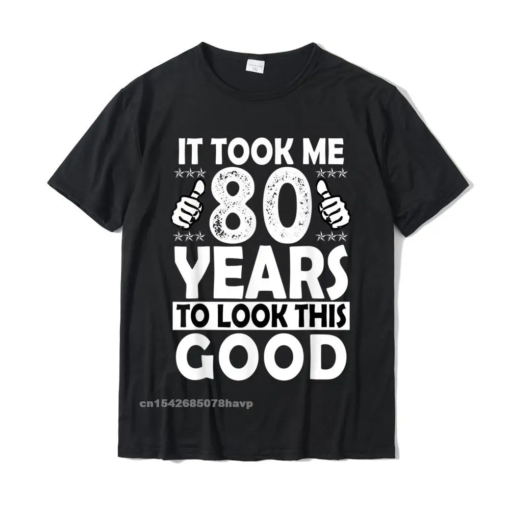 2021 Popular Men T-Shirt Casual Group Tops Tees 100% Cotton Fabric Short Sleeve Printing Tops T Shirt Crew Neck 80th Birthday Gift Took Me 80 Years Good Funny 80 Year Old T-Shirt__1749.80th Birthday Gift Took Me 80 Years Good Funny 80 Year Old T-Shirt  1749 black.