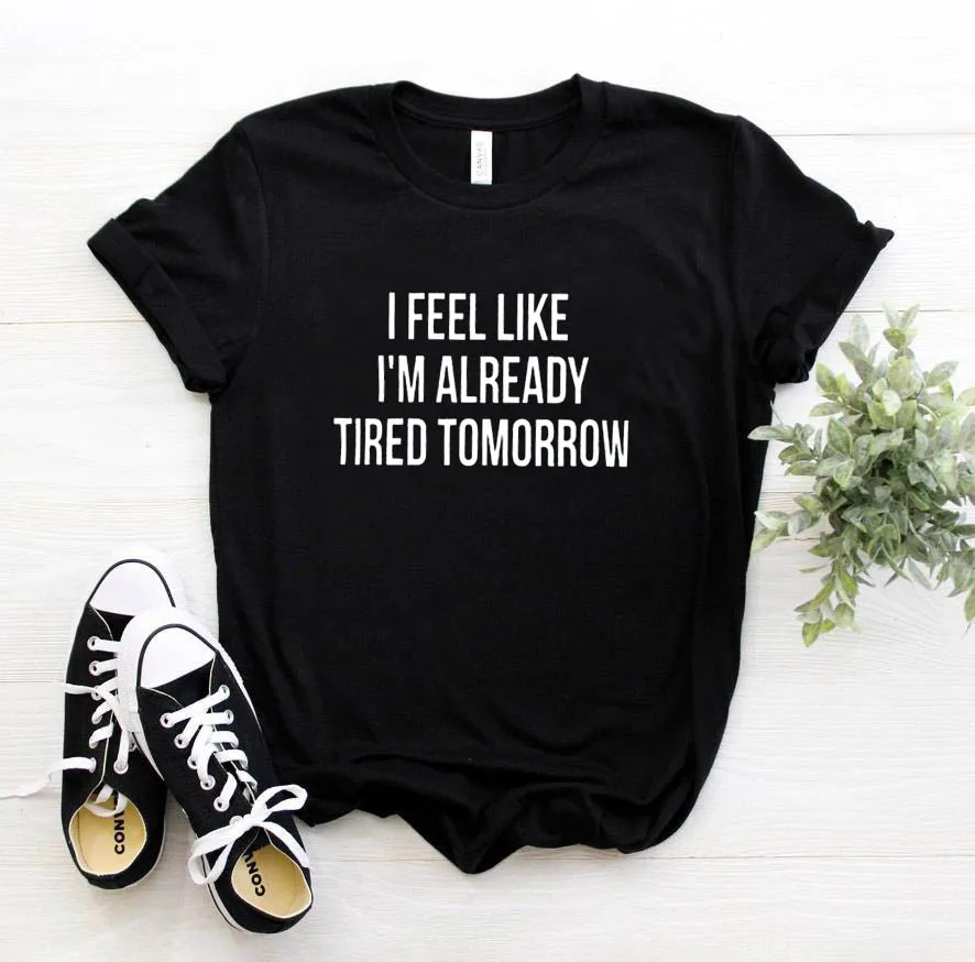Новая женская футболка с надписью «I feel like i'm about tomorrow», хлопковая Повседневная забавная Футболка для леди, топ, футболка, Прямая поставка, 6 цветов, Z-263
