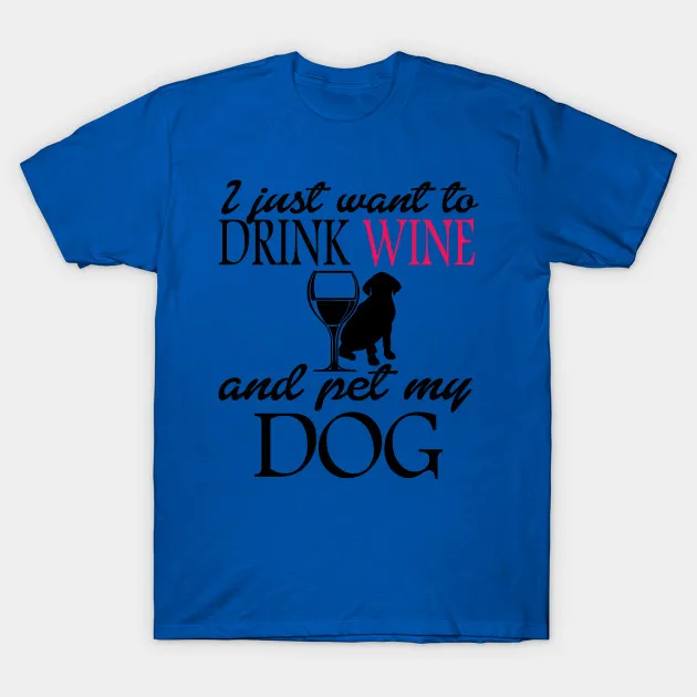 

I Just Want To Drink Wine And Pet My Dog Men's T Shirt