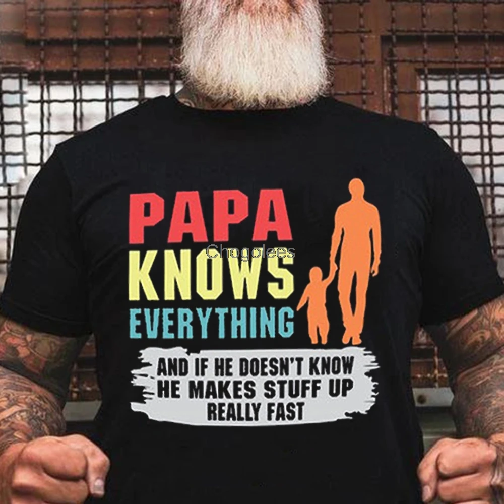 Papa Knows Everything and If He Doesn't Know Makes Stuff Up Really Fast Funny Daddy T Shirt |