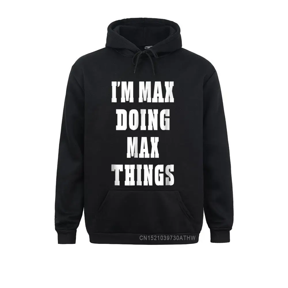 

I'm Max Doing Max Things Funny First Name Hooded Tops Custom Hoodies Long Sleeve Men Sweatshirts Normal Clothes 2021 Popular