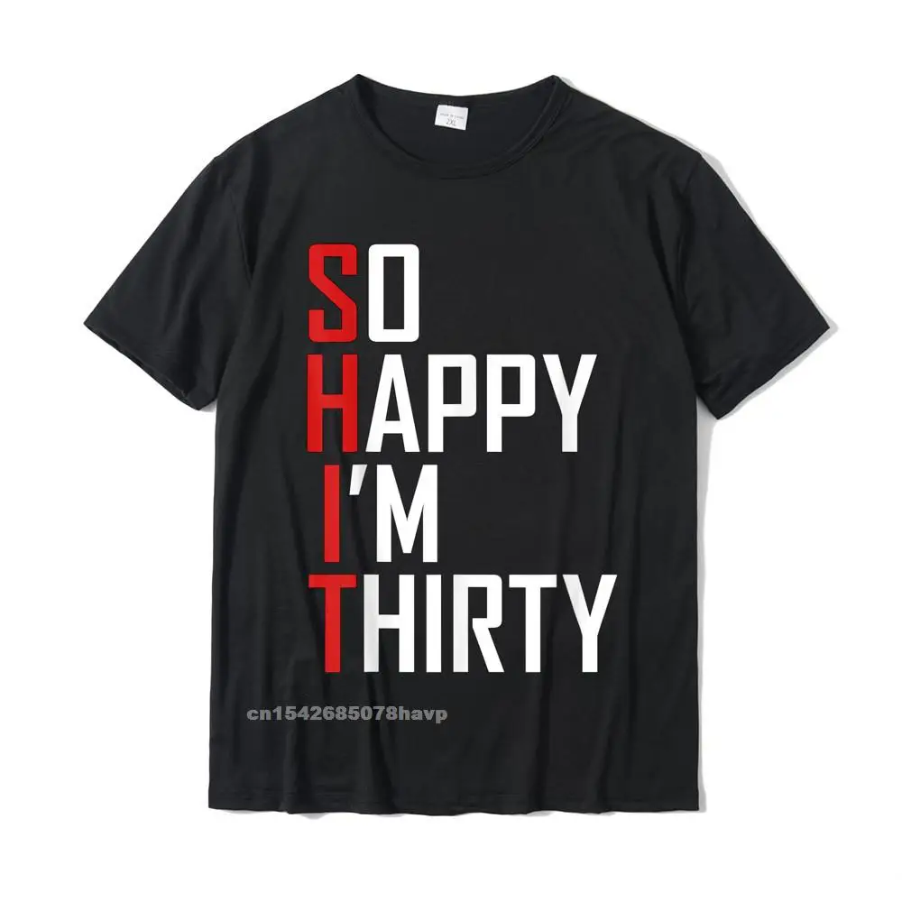 Funny 30th Birthday Gift So Happy Im Thirty 30 Year Old T-Shirt Hip Hop Men T Shirt Casual T Shirt Cotton Fitness Tight