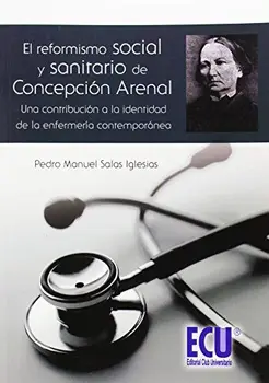 

El reformismo social y sanitario de Concepción Arenal, una contribución a la identidad de la enfermería contemporánea