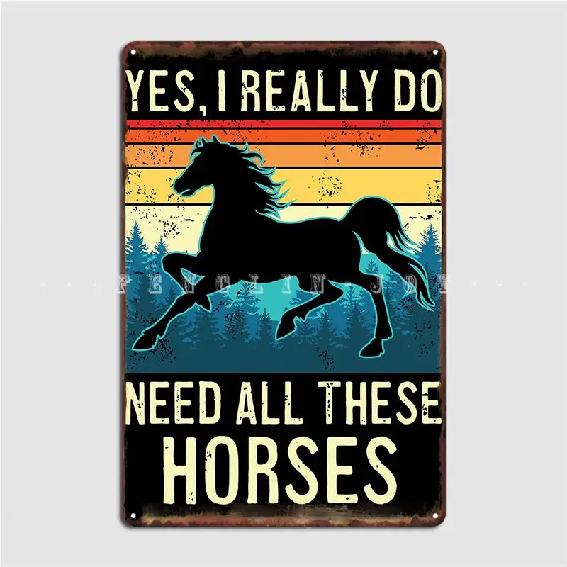 

Yes I Really Do Need All These Horses Poster Metal Plaque Club Pub Garage Classic Wall Plaque Tin Sign Posters