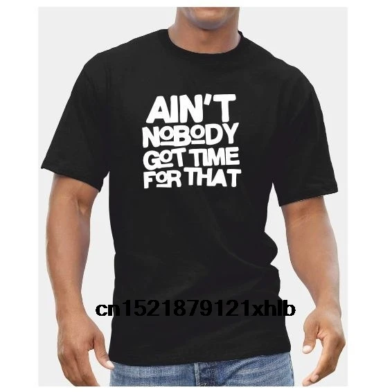 Men t shirt Ain't Nobody Got Time For That Tshirt - Boys Russell Howard Aint Gift t-shirt novelty tshirt women |