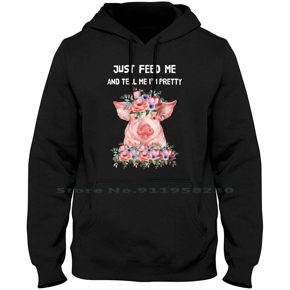 Basta Feed Me And Tell Me I'M Pretty Hoodie Maglione Big Size Cotton Flowers Pretty Flower White Tell Just Pig Mom Dad Us St Pr