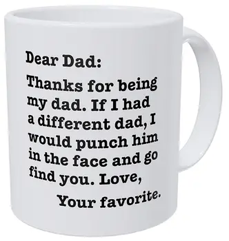

Dear Dad Thanks for Being My Dad If I Had A Different I Would Punch Him and Find You 11 Ounces Funny Coffee Mug