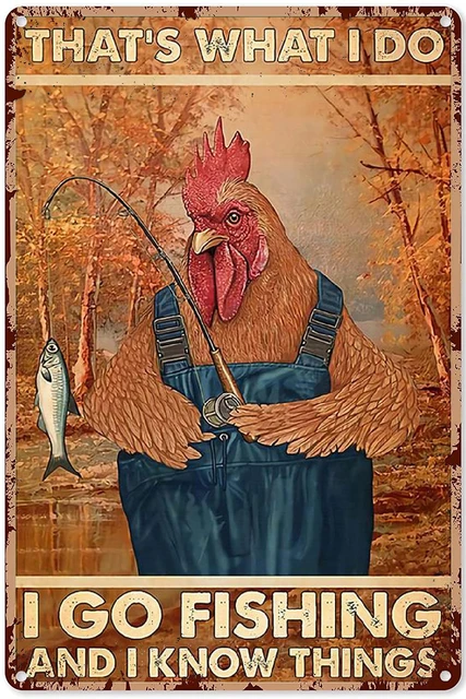Fishing Sign Funny Fishing Wall Decorations Chicken Fishing I Go Fishing  and I Know Things Poster,Funny Fishing Gifts,Metal Sign - AliExpress