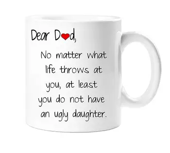 

Dear Dad No Matter What Life Throws At You At Least You Do Not Have An Ugly Son Daughter Gift Tea Coffee Mug