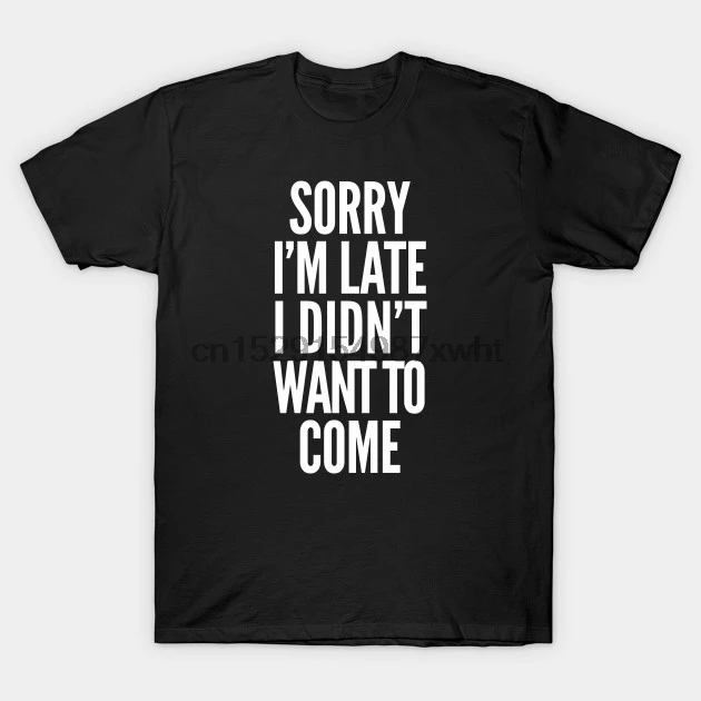 Мужская футболка Sorry Im late I dnt want to come by redcowtees для женщин и мужчин | одежда