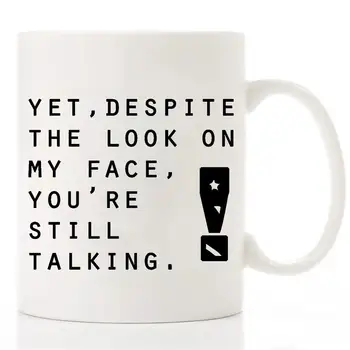 

Funny Mug Yet Despite The Look on My Face You're Still Talking 11 OZ Ceramic Coffee Mug
