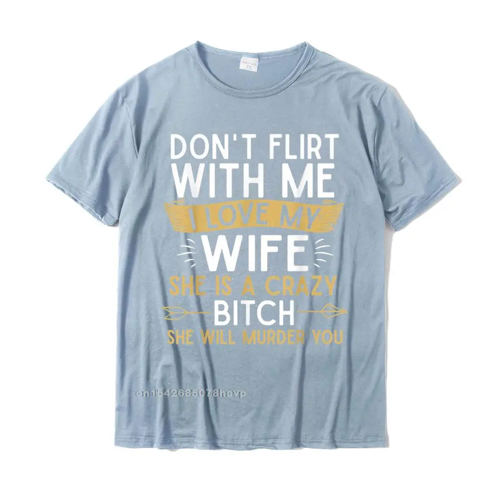 Printed On Street T-Shirt Hot Sale Summer Autumn Short Sleeve Crew Neck T Shirt 100% Cotton Men's Customized Top T-shirts Mens Dont Flirt With Me I Love My Wife She Is Crazy Will Murder T-Shirt__2470. navy