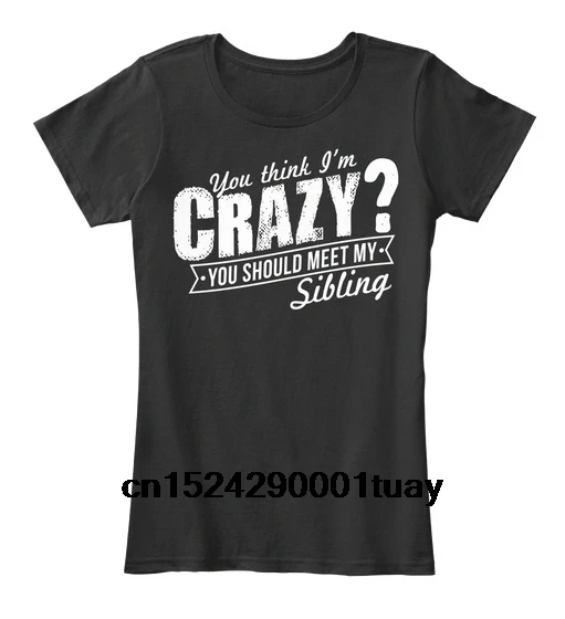 Im Crazy вы должны познакомиться с My Sibling-Think I'm женская футболка премиум-класса |