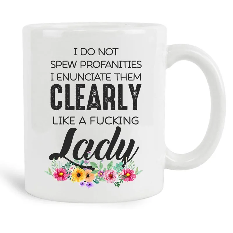 I Don't Spew Profanities Enunciate Them Clearly Like A Lady Mug 11 oz Ceramic White Coffee Mugs New Year Gift Ideas Nice Pr | Дом и сад