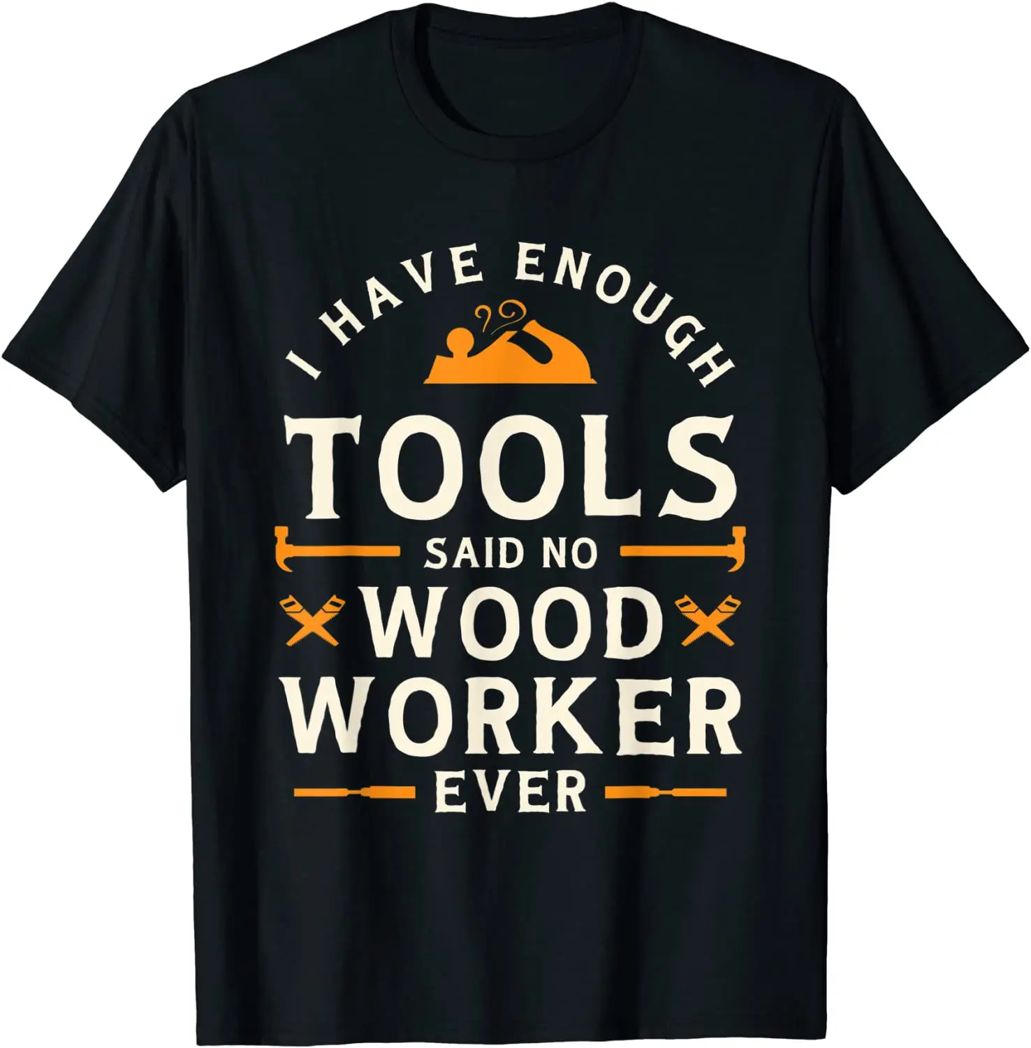 I have Enough Tools Said No Woodworker Ever Woodworking T Shirt Cotton