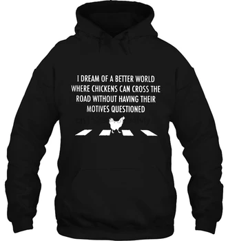 

I Dream Of A Better World Where Chickens Can Cross The Road Without Having Their Motives Questioned Women Hoodies Sweatshirts