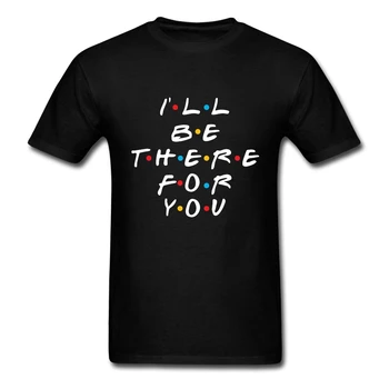 

I'll Be There For Friends TV Show T Shirt Short Sleeve T Shirt Men Hipster Tv O-neck Cotton XXXL Funny T-shirts