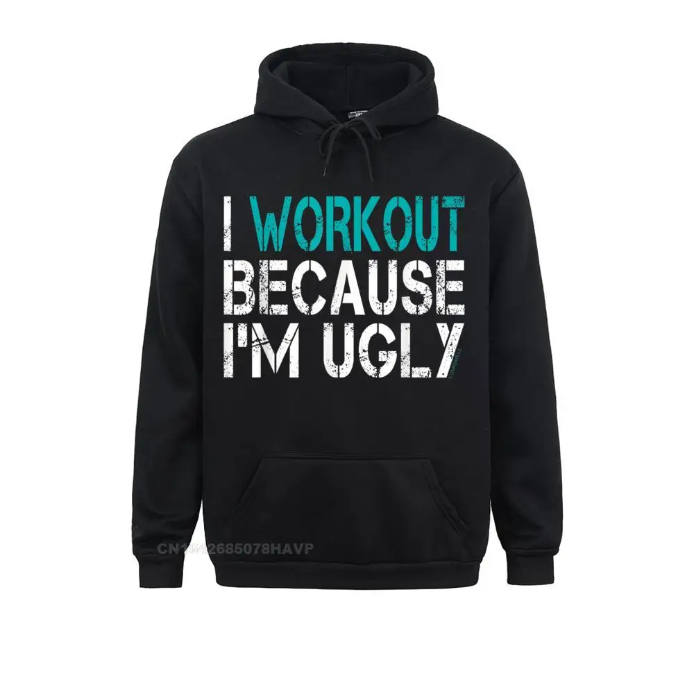 I Workout Because Im Ugly Shirt__462 Men High Quality Custom Hoodies Autumn Sweatshirts Normal Long Sleeve Clothes I Workout Because Im Ugly Shirt__462black