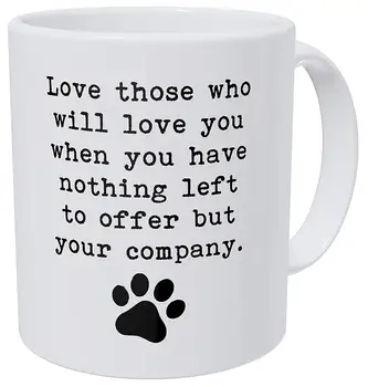 

Dog PAW Love Those Who Will Love You When You Have Nothing Left 11 Ounces Funny Coffee Mug