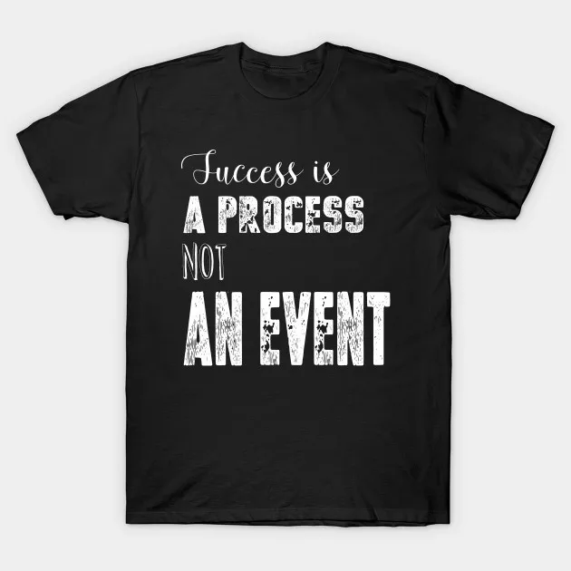 

Success Is A Process Not An Event Men's T Shirt