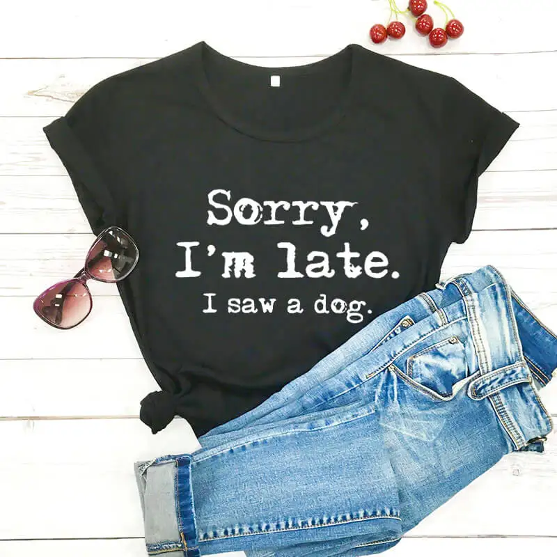 Sorry I'm late I saw a dog printed funny t shirt new arrival funny women t shirt dog lover shirts gift for dog mom Sorry I'm late I saw a dog printed funny t shirt new arrival funny women t shirt dog lover shirts gift for dog mom