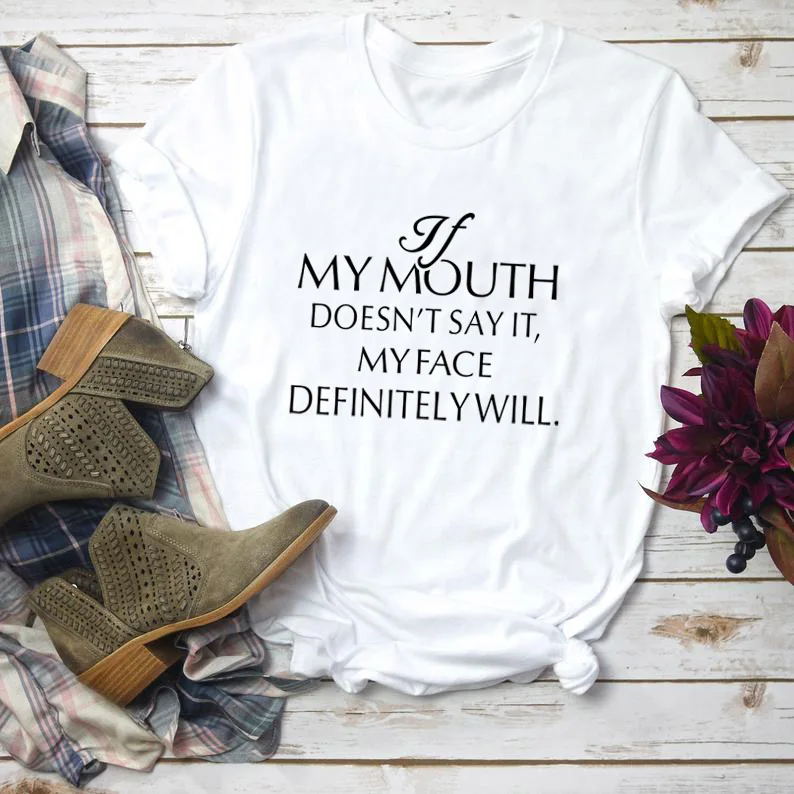 If-my-Mouth-Doesn-t-Say-it-My-Face-Definitely-Will-T-Shirt-Summer-Funny-Graphic (4)