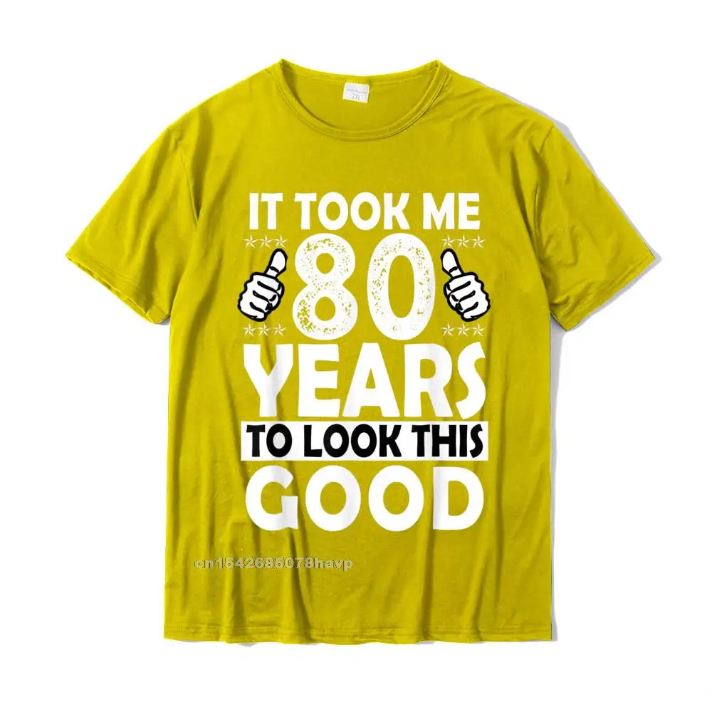 2021 Popular Men T-Shirt Casual Group Tops Tees 100% Cotton Fabric Short Sleeve Printing Tops T Shirt Crew Neck 80th Birthday Gift Took Me 80 Years Good Funny 80 Year Old T-Shirt__1749. yellow